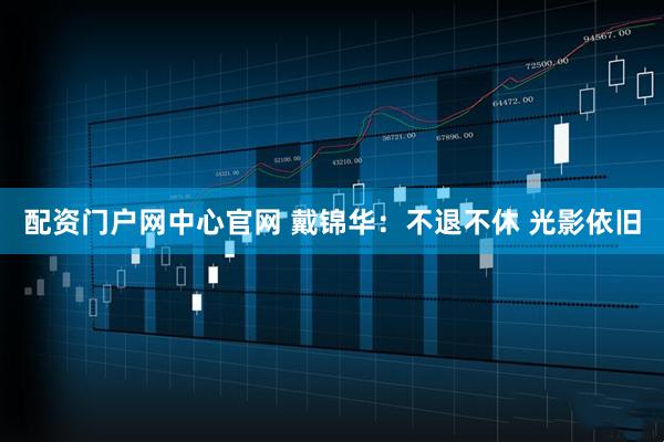 配资门户网中心官网 戴锦华：不退不休 光影依旧