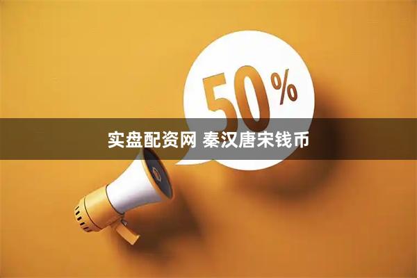 实盘配资网 秦汉唐宋钱币